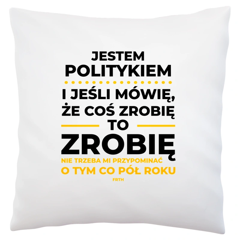 Jeśli Polityk Mówi Że Zrobi, To Zrobi - Poduszka Biała