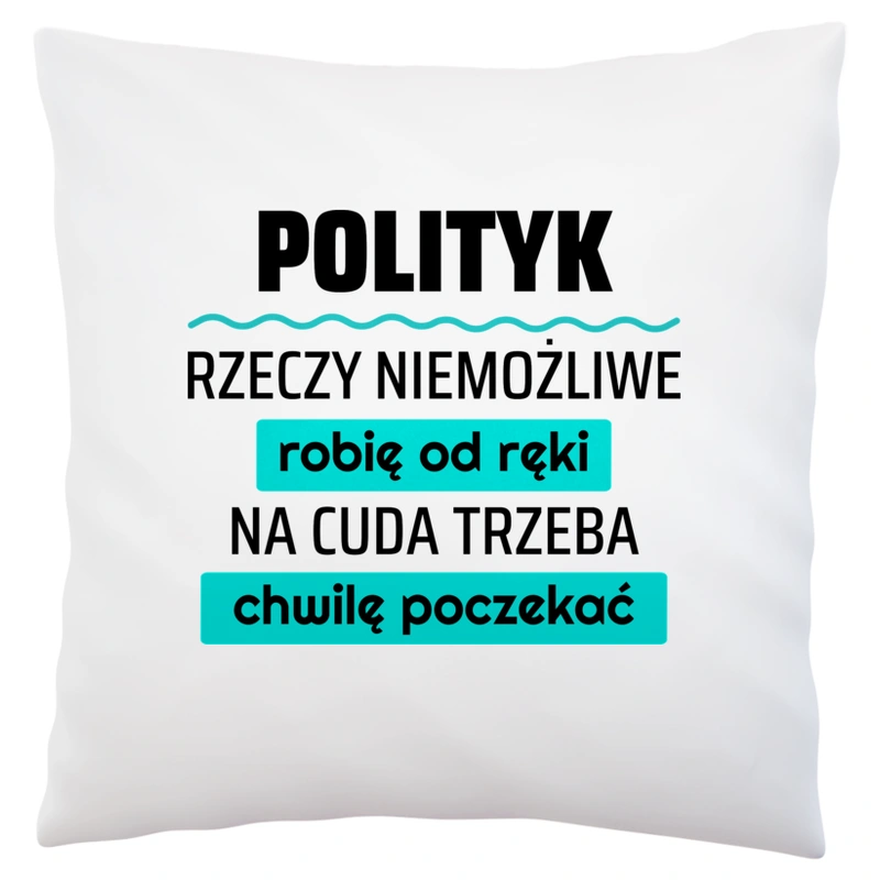 Polityk - Rzeczy Niemożliwe Robię Od Ręki - Na Cuda Trzeba Chwilę Poczekać - Poduszka Biała