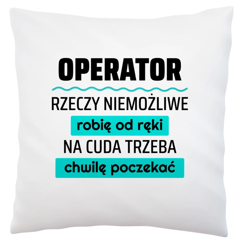 Operator - Rzeczy Niemożliwe Robię Od Ręki - Na Cuda Trzeba Chwilę Poczekać - Poduszka Biała