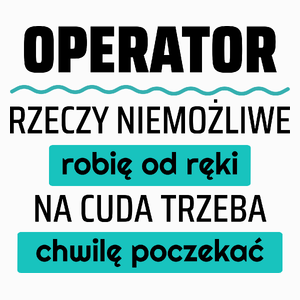 Operator - Rzeczy Niemożliwe Robię Od Ręki - Na Cuda Trzeba Chwilę Poczekać - Poduszka Biała