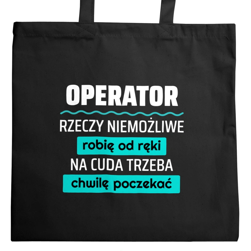 Operator - Rzeczy Niemożliwe Robię Od Ręki - Na Cuda Trzeba Chwilę Poczekać - Torba Na Zakupy Czarna