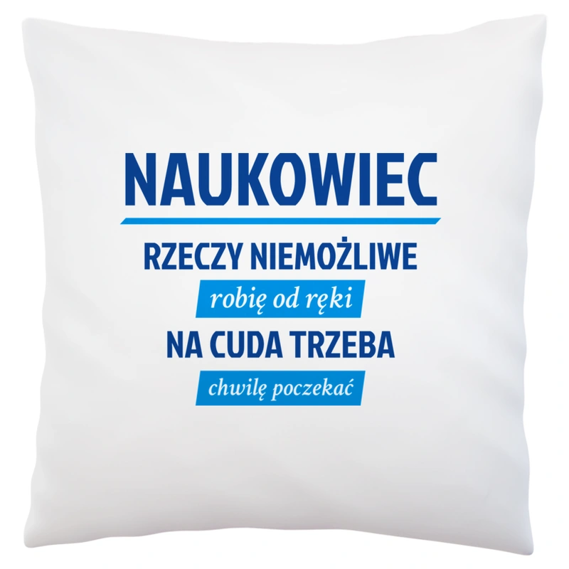 Naukowiec - Rzeczy Niemożliwe Robię Od Ręki - Na Cuda Trzeba Chwilę Poczekać - Poduszka Biała