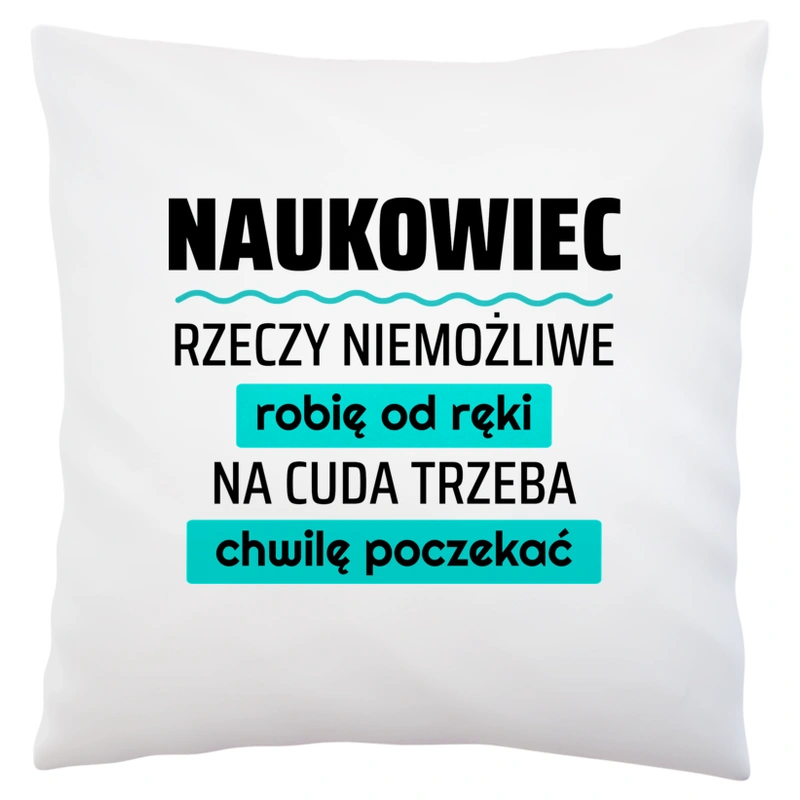 Naukowiec - Rzeczy Niemożliwe Robię Od Ręki - Na Cuda Trzeba Chwilę Poczekać - Poduszka Biała