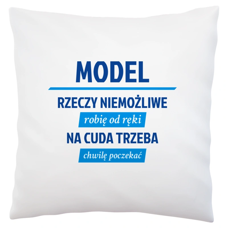 Model - Rzeczy Niemożliwe Robię Od Ręki - Na Cuda Trzeba Chwilę Poczekać - Poduszka Biała