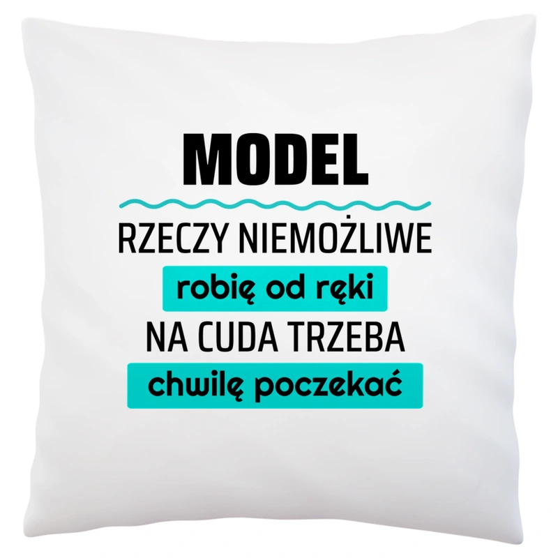 Model - Rzeczy Niemożliwe Robię Od Ręki - Na Cuda Trzeba Chwilę Poczekać - Poduszka Biała