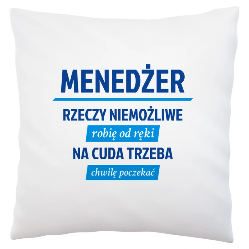 Menedżer - Rzeczy Niemożliwe Robię Od Ręki - Na Cuda Trzeba Chwilę Poczekać - Poduszka Biała