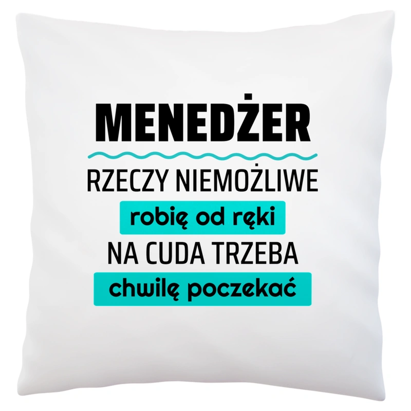 Menedżer - Rzeczy Niemożliwe Robię Od Ręki - Na Cuda Trzeba Chwilę Poczekać - Poduszka Biała