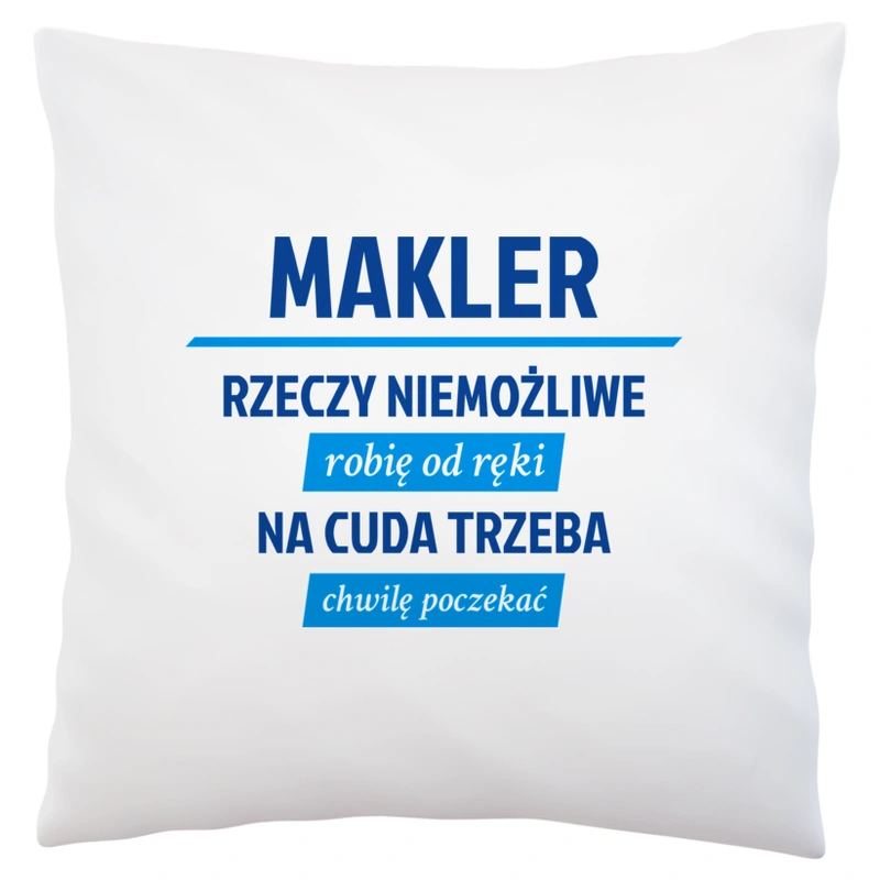 Makler - Rzeczy Niemożliwe Robię Od Ręki - Na Cuda Trzeba Chwilę Poczekać - Poduszka Biała