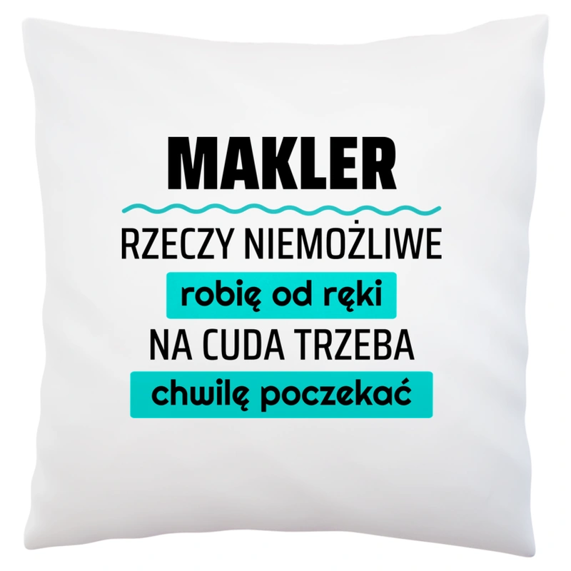 Makler - Rzeczy Niemożliwe Robię Od Ręki - Na Cuda Trzeba Chwilę Poczekać - Poduszka Biała