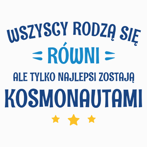 Tylko Najlepsi Zostają Kosmonautami - Poduszka Biała