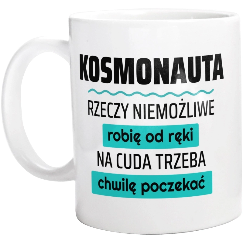 Kosmonauta - Rzeczy Niemożliwe Robię Od Ręki - Na Cuda Trzeba Chwilę Poczekać - Kubek Biały