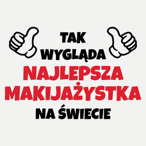 Tak Wygląda Najlepsza Makijażystka Na Świecie - Damska Koszulka Biała