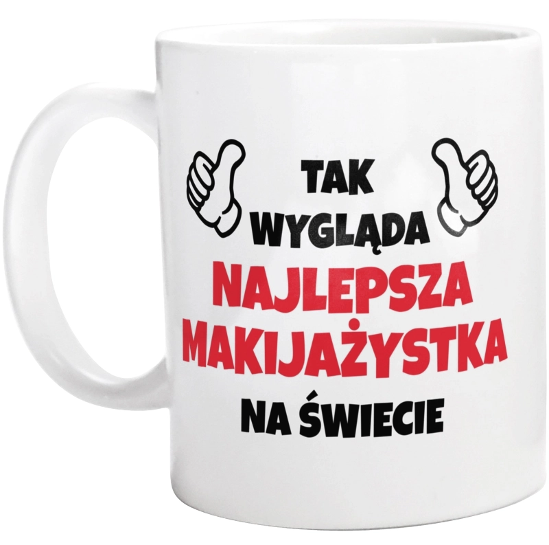 Tak Wygląda Najlepsza Makijażystka Na Świecie - Kubek Biały