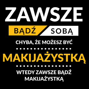 Zawsze Bądź Sobą, Chyba Że Możesz Być Makijażystką - Torba Na Zakupy Czarna