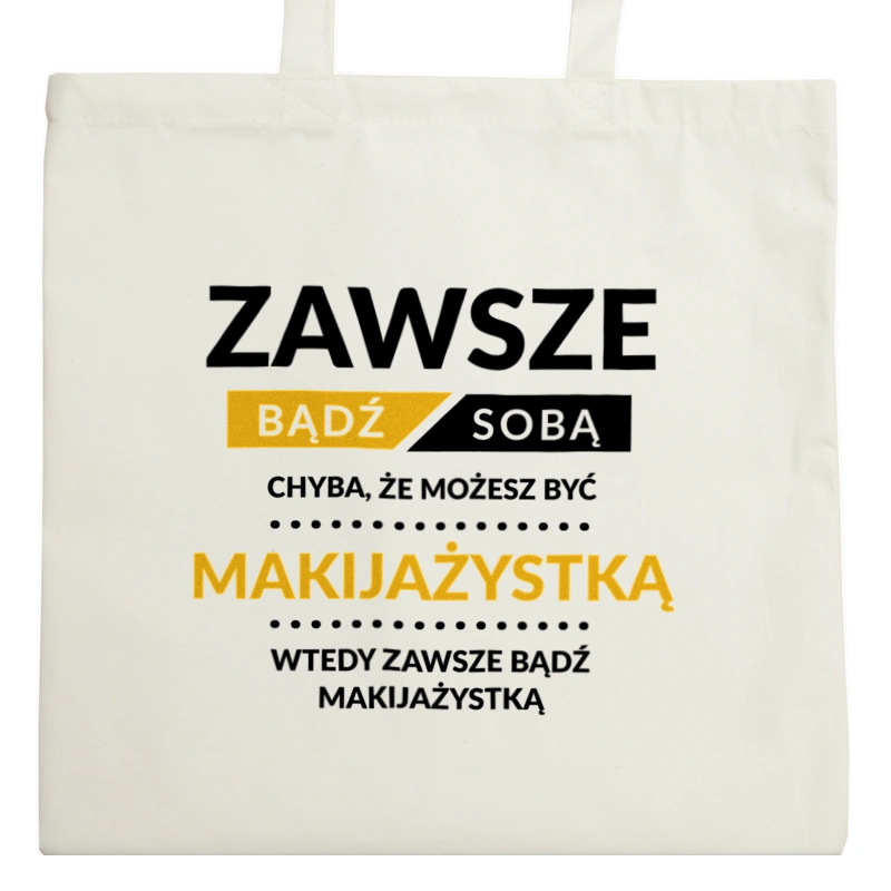 Zawsze Bądź Sobą, Chyba Że Możesz Być Makijażystką - Torba Na Zakupy Natural