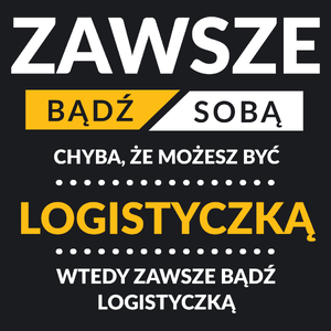 Zawsze Bądź Sobą, Chyba Że Możesz Być Logistyczką - Damska Koszulka Czarna