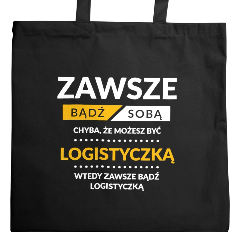 Zawsze Bądź Sobą, Chyba Że Możesz Być Logistyczką - Torba Na Zakupy Czarna