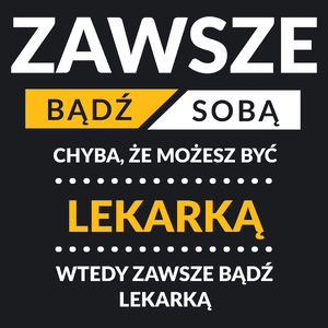 Zawsze Bądź Sobą, Chyba Że Możesz Być Lekarką - Damska Koszulka Czarna