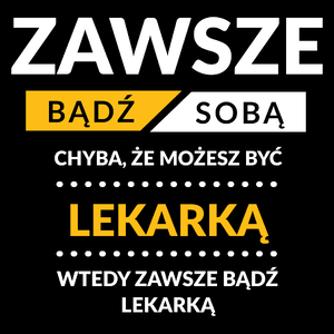 Zawsze Bądź Sobą, Chyba Że Możesz Być Lekarką - Torba Na Zakupy Czarna