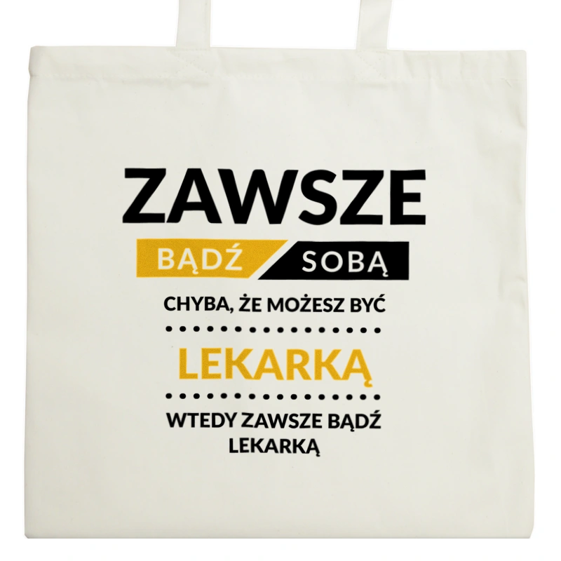 Zawsze Bądź Sobą, Chyba Że Możesz Być Lekarką - Torba Na Zakupy Natural