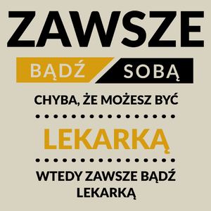 Zawsze Bądź Sobą, Chyba Że Możesz Być Lekarką - Torba Na Zakupy Natural