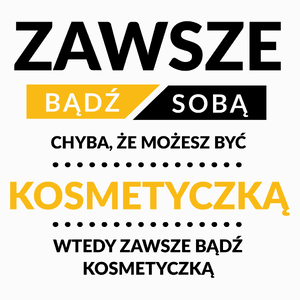 Zawsze Bądź Sobą, Chyba Że Możesz Być Kosmetyczką - Poduszka Biała