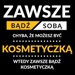 Zawsze Bądź Sobą, Chyba Że Możesz Być Kosmetyczką - Torba Na Zakupy Czarna