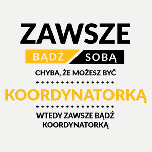 Zawsze Bądź Sobą, Chyba Że Możesz Być Koordynatorką - Damska Koszulka Biała