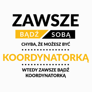 Zawsze Bądź Sobą, Chyba Że Możesz Być Koordynatorką - Poduszka Biała