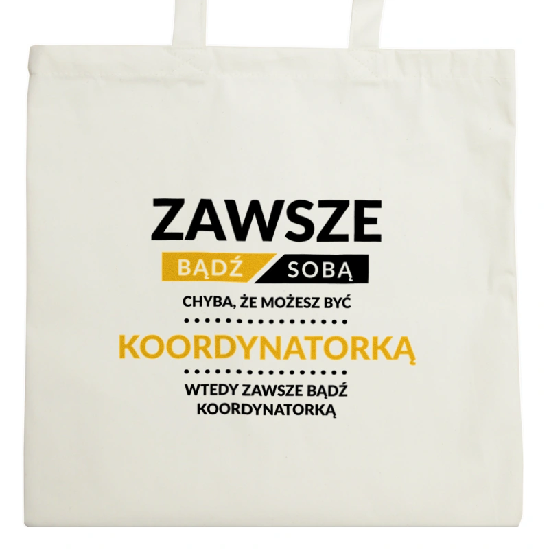 Zawsze Bądź Sobą, Chyba Że Możesz Być Koordynatorką - Torba Na Zakupy Natural