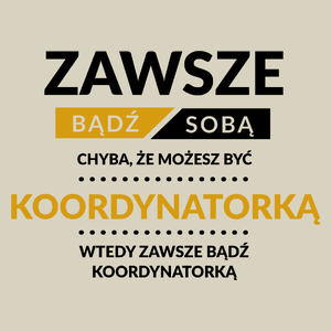 Zawsze Bądź Sobą, Chyba Że Możesz Być Koordynatorką - Torba Na Zakupy Natural