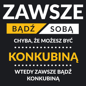 Zawsze Bądź Sobą, Chyba Że Możesz Być Konkubiną - Damska Koszulka Czarna