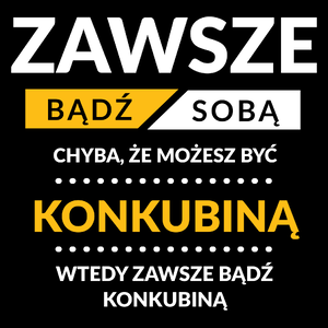 Zawsze Bądź Sobą, Chyba Że Możesz Być Konkubiną - Torba Na Zakupy Czarna