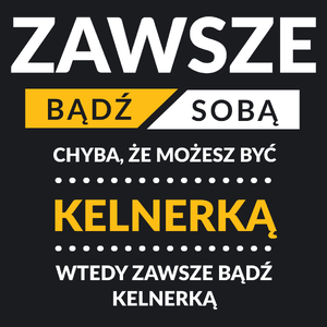 Zawsze Bądź Sobą, Chyba Że Możesz Być Kelnerką - Damska Koszulka Czarna