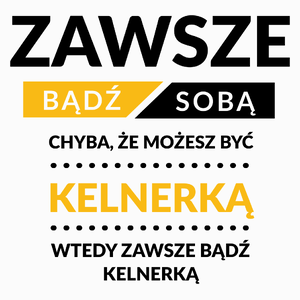 Zawsze Bądź Sobą, Chyba Że Możesz Być Kelnerką - Poduszka Biała