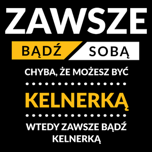 Zawsze Bądź Sobą, Chyba Że Możesz Być Kelnerką - Torba Na Zakupy Czarna