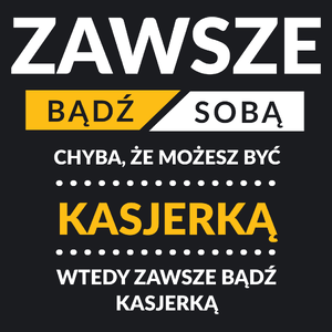 Zawsze Bądź Sobą, Chyba Że Możesz Być Kasjerką - Damska Koszulka Czarna