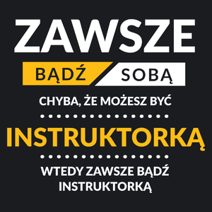 Zawsze Bądź Sobą, Chyba Że Możesz Być Instruktorką - Damska Koszulka Czarna