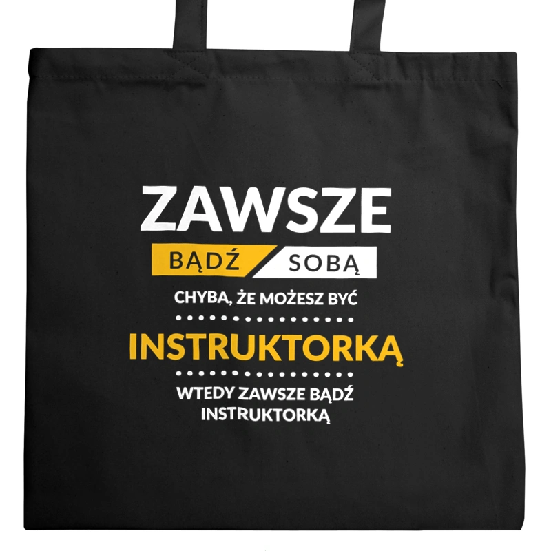 Zawsze Bądź Sobą, Chyba Że Możesz Być Instruktorką - Torba Na Zakupy Czarna