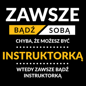 Zawsze Bądź Sobą, Chyba Że Możesz Być Instruktorką - Torba Na Zakupy Czarna