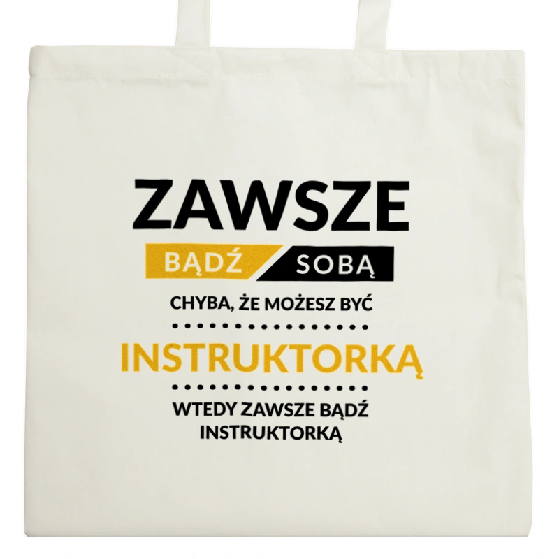 Zawsze Bądź Sobą, Chyba Że Możesz Być Instruktorką - Torba Na Zakupy Natural