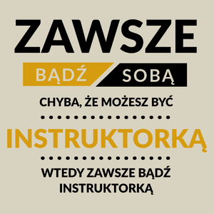 Zawsze Bądź Sobą, Chyba Że Możesz Być Instruktorką - Torba Na Zakupy Natural