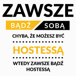 Zawsze Bądź Sobą, Chyba Że Możesz Być Hostessą - Poduszka Biała