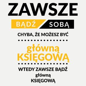 Zawsze Bądź Sobą, Chyba Że Możesz Być Główną Księgową - Damska Koszulka Biała