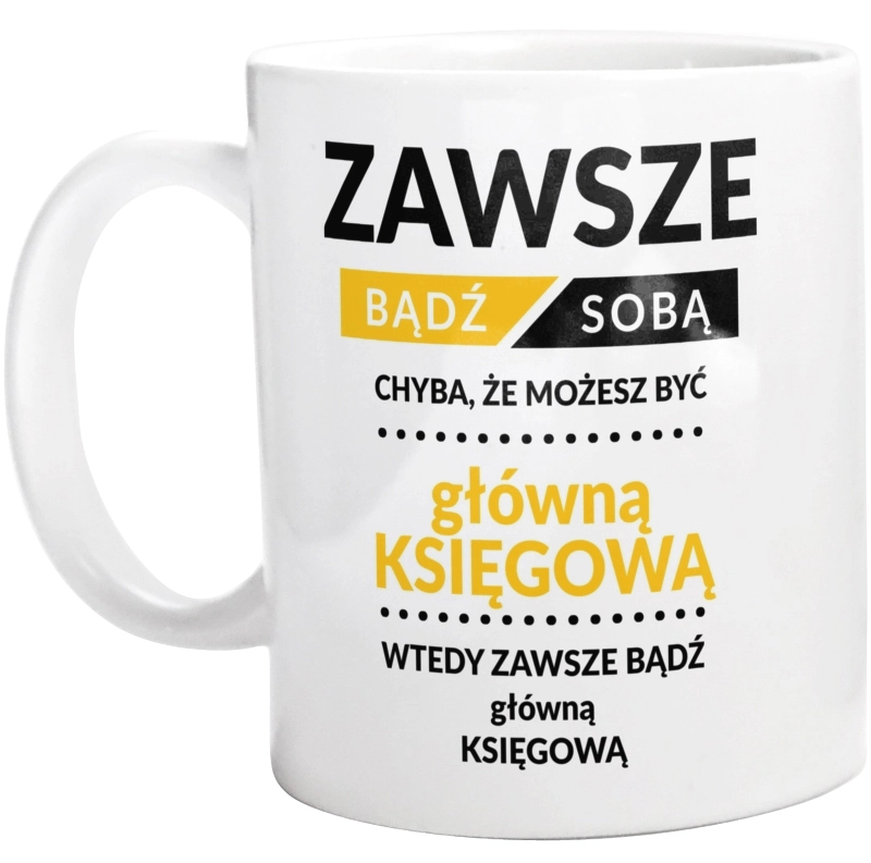 Zawsze Bądź Sobą, Chyba Że Możesz Być Główną Księgową - Kubek Biały