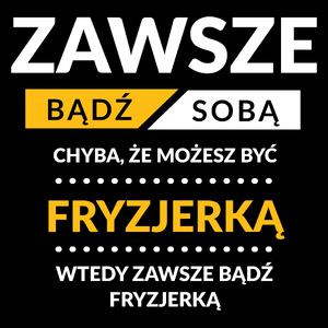 Zawsze Bądź Sobą, Chyba Że Możesz Być Fryzjerką - Torba Na Zakupy Czarna