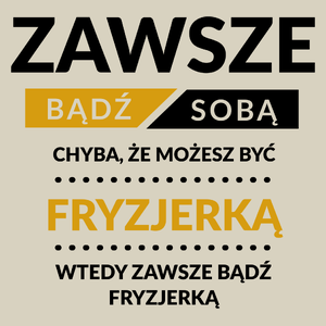 Zawsze Bądź Sobą, Chyba Że Możesz Być Fryzjerką - Torba Na Zakupy Natural