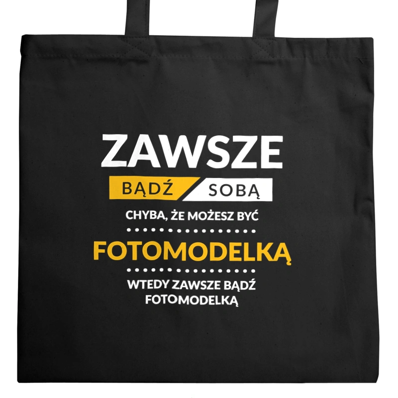 Zawsze Bądź Sobą, Chyba Że Możesz Być Fotomodelką - Torba Na Zakupy Czarna