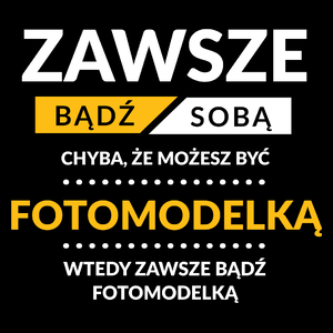 Zawsze Bądź Sobą, Chyba Że Możesz Być Fotomodelką - Torba Na Zakupy Czarna