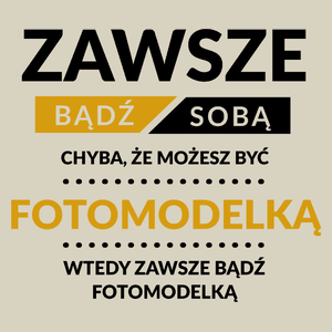 Zawsze Bądź Sobą, Chyba Że Możesz Być Fotomodelką - Torba Na Zakupy Natural